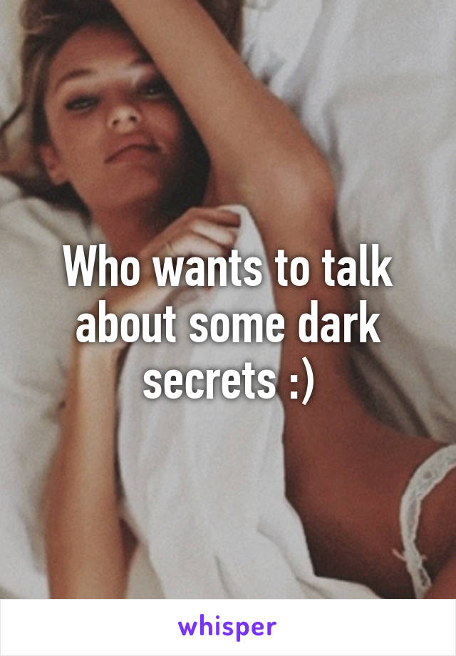 Who wants to talk about some dark secrets :)