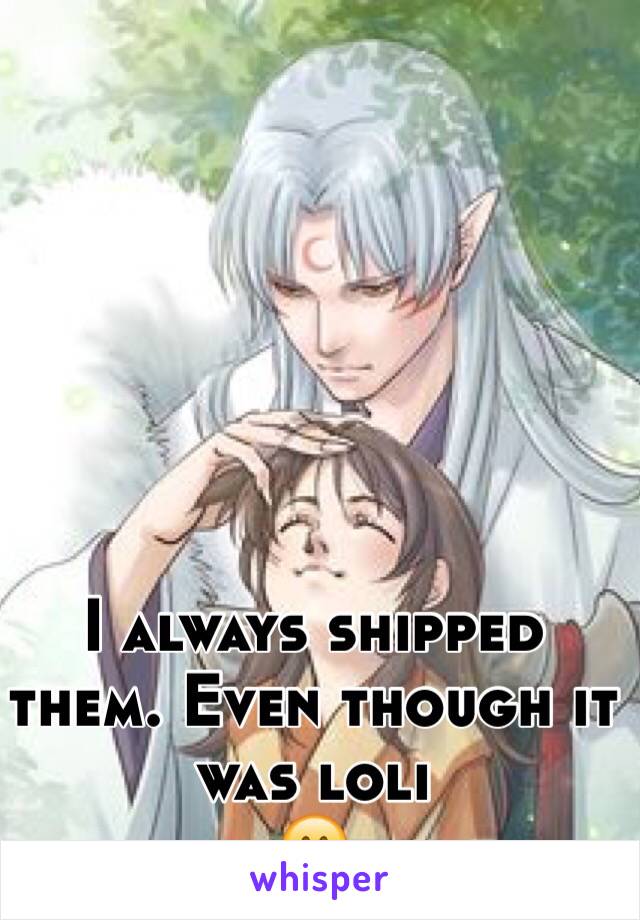 I always shipped them. Even though it was loli
😁