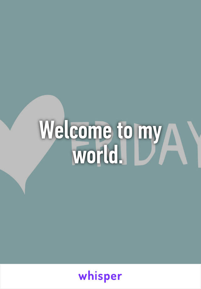 Welcome to my world. 