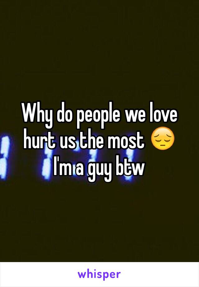 Why do people we love hurt us the most 😔
I'm a guy btw 