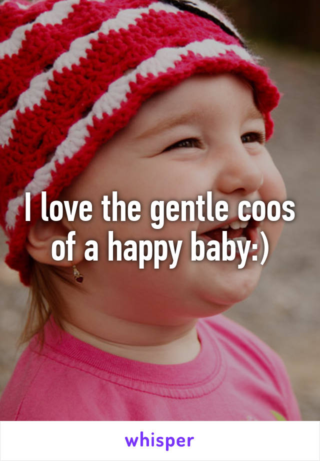 I love the gentle coos of a happy baby:)