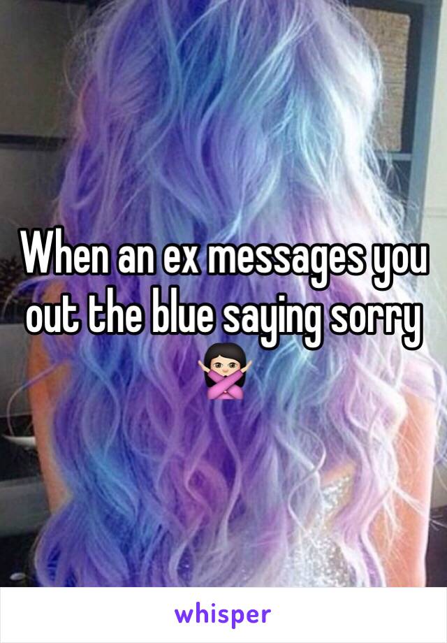 When an ex messages you out the blue saying sorry 🙅🏻