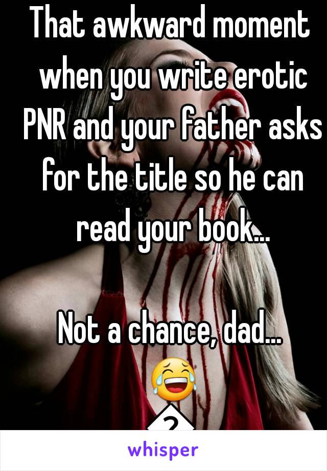 That awkward moment when you write erotic PNR and your father asks for the title so he can read your book...

Not a chance, dad... 😂😂