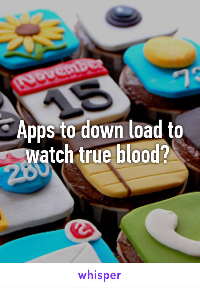 Apps to down load to watch true blood? 