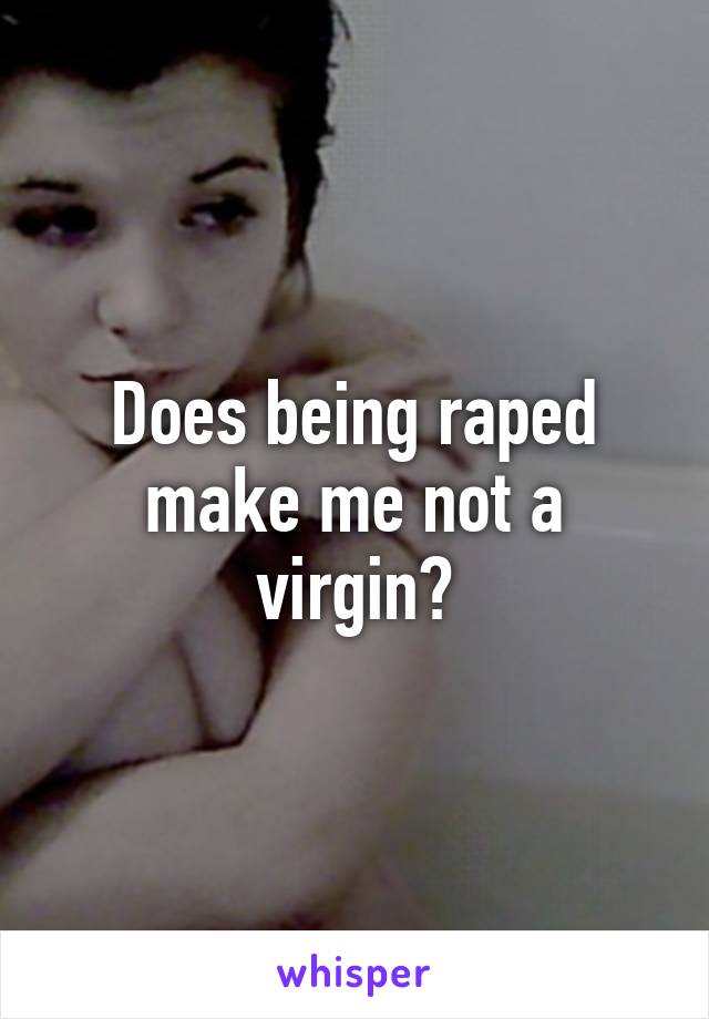 Does being raped make me not a virgin?