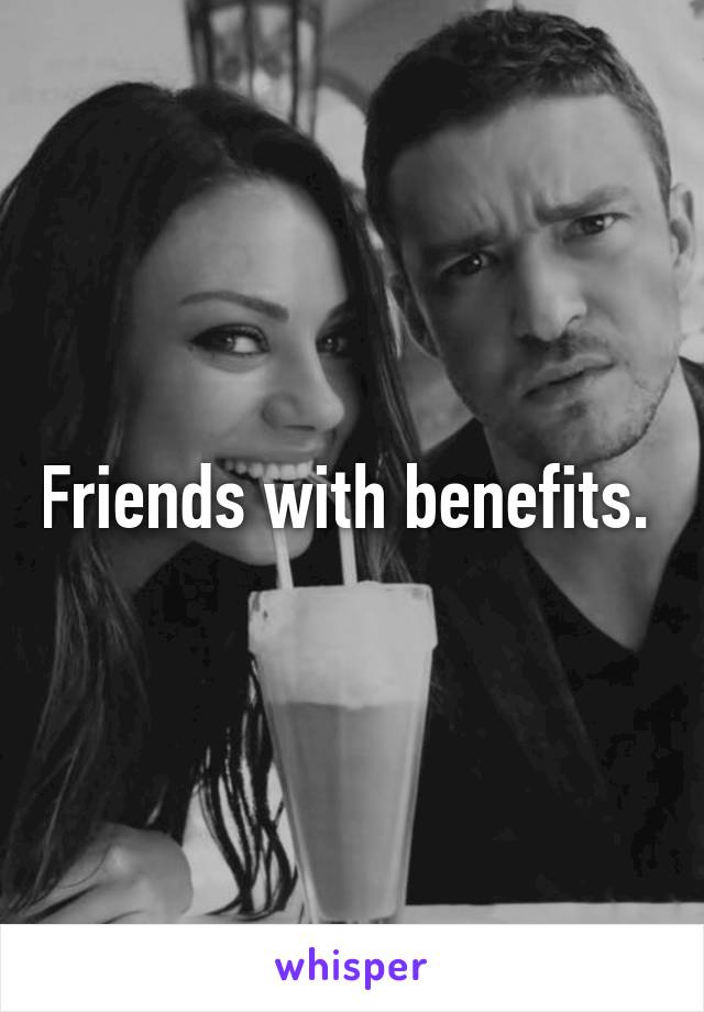 Friends with benefits. 