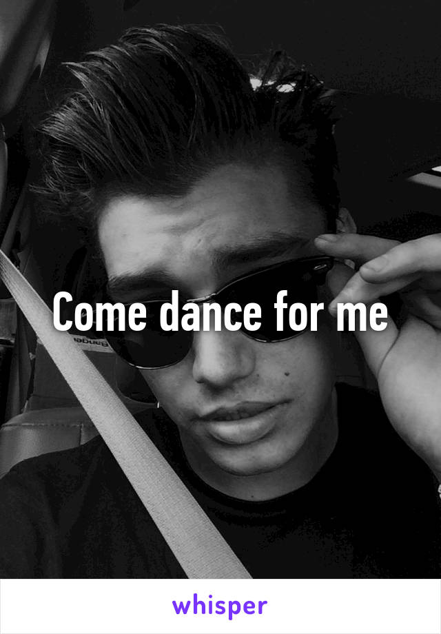 Come dance for me