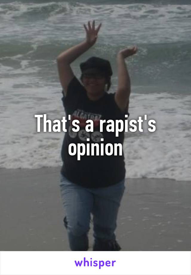 That's a rapist's opinion