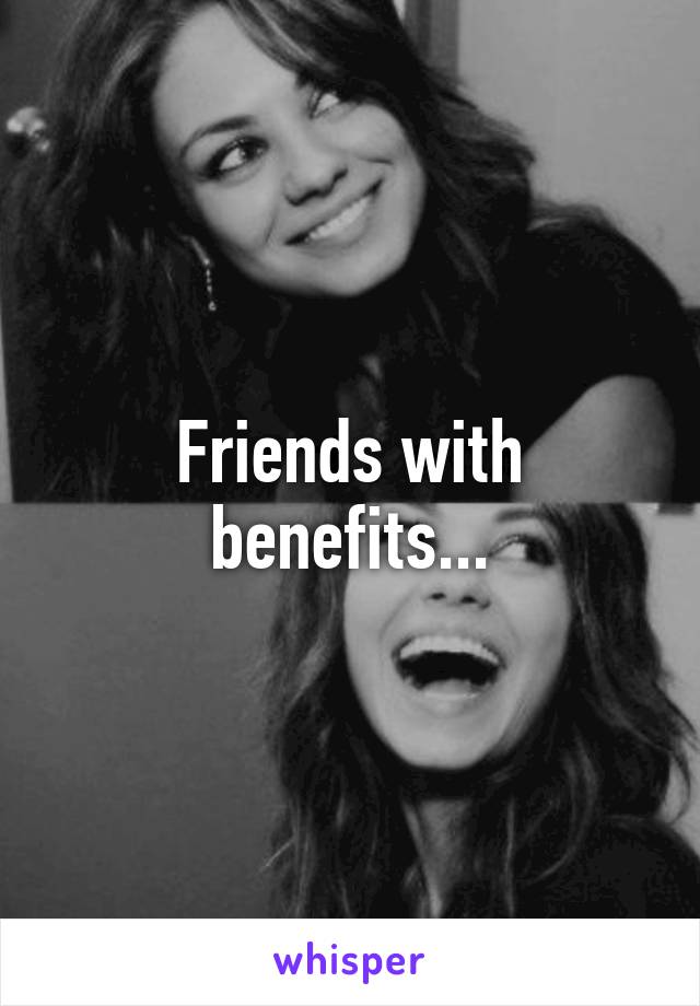 Friends with benefits...