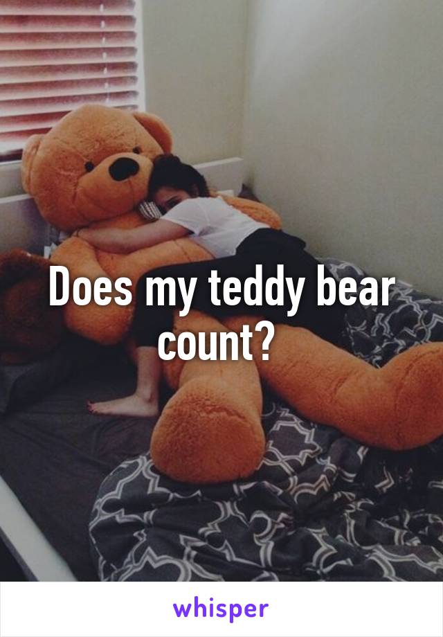 Does my teddy bear count? 