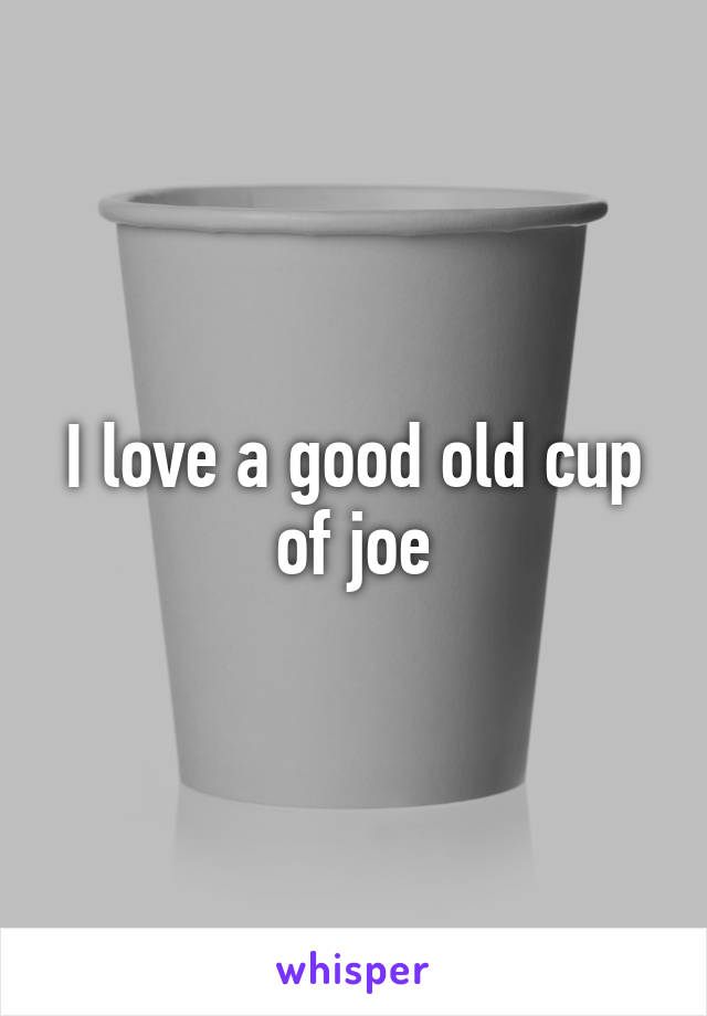 I love a good old cup of joe