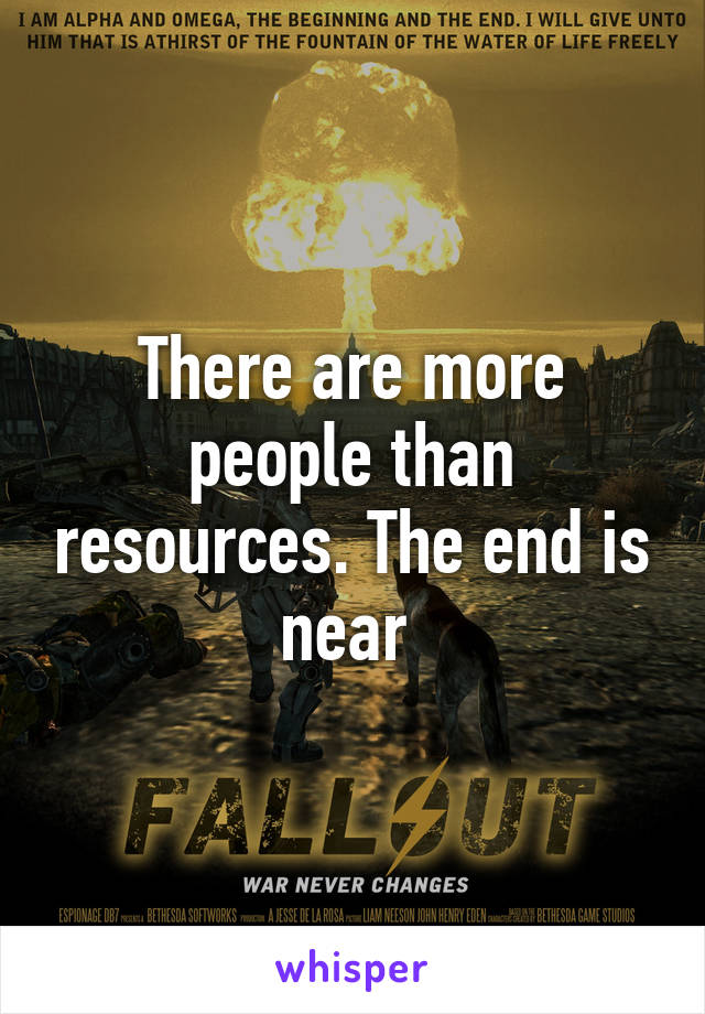 There are more people than resources. The end is near 