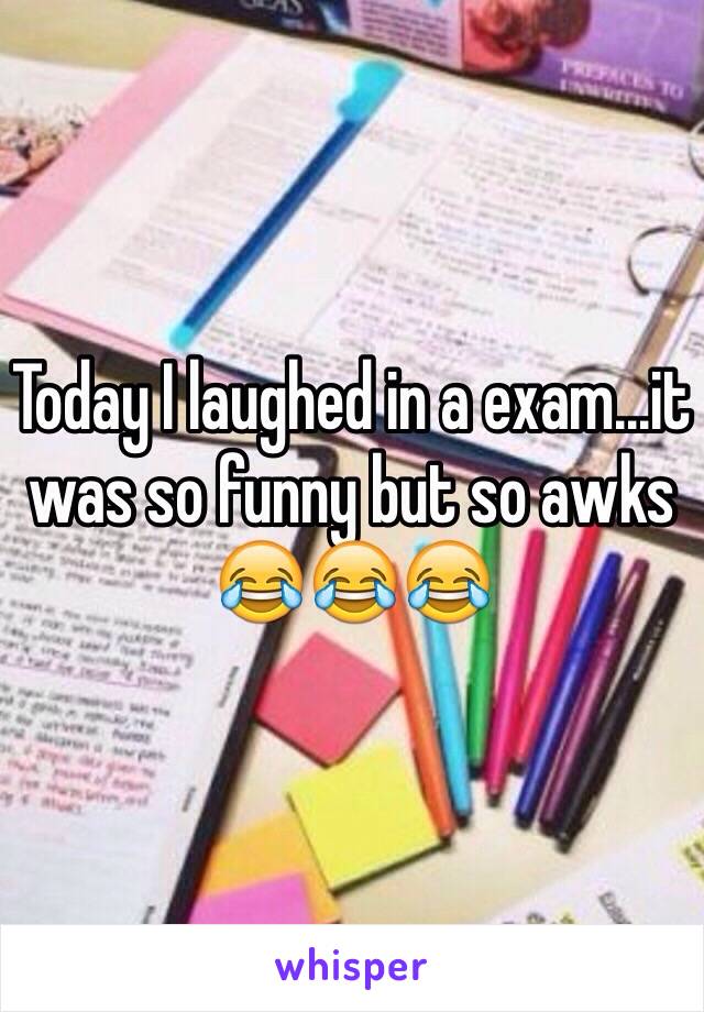 Today I laughed in a exam...it was so funny but so awks 😂😂😂