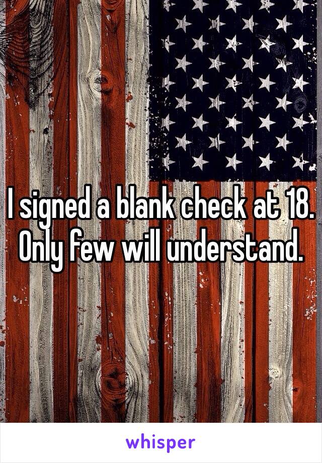 I signed a blank check at 18. Only few will understand. 