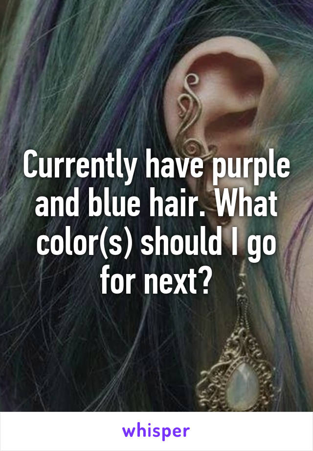 Currently have purple and blue hair. What color(s) should I go for next?