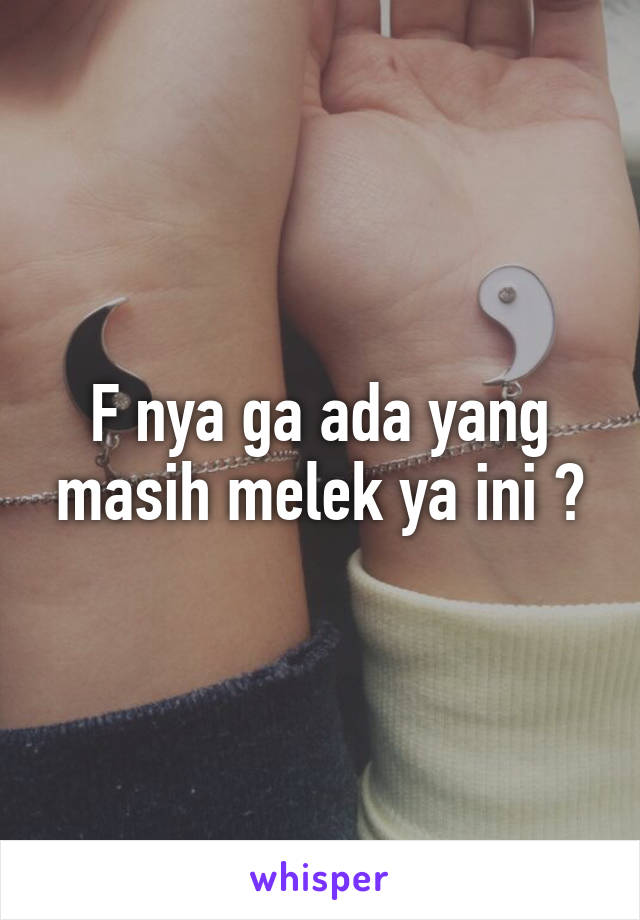 F nya ga ada yang masih melek ya ini ?