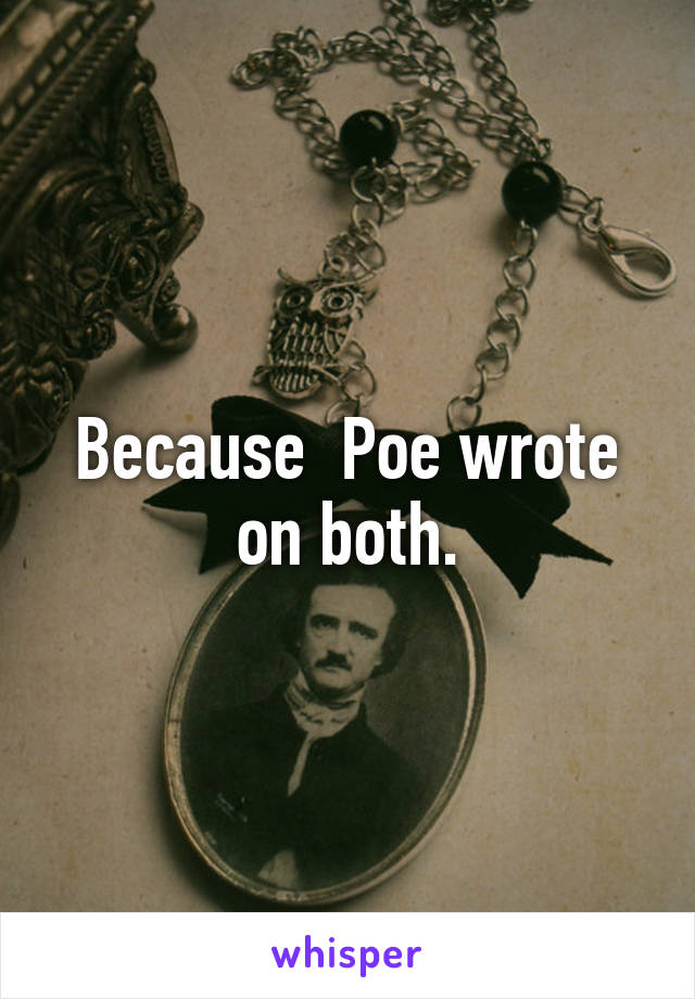 Because  Poe wrote on both.