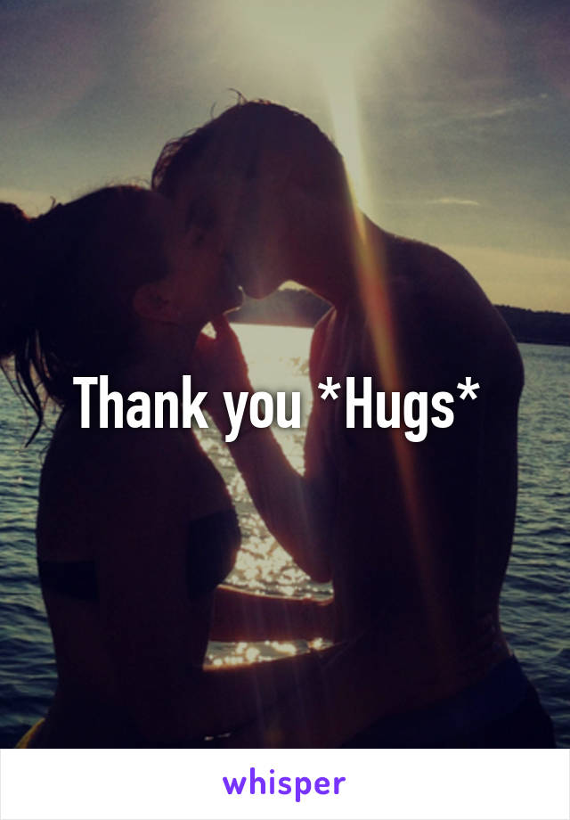Thank you *Hugs* 