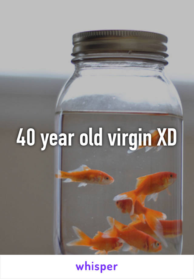 40 year old virgin XD