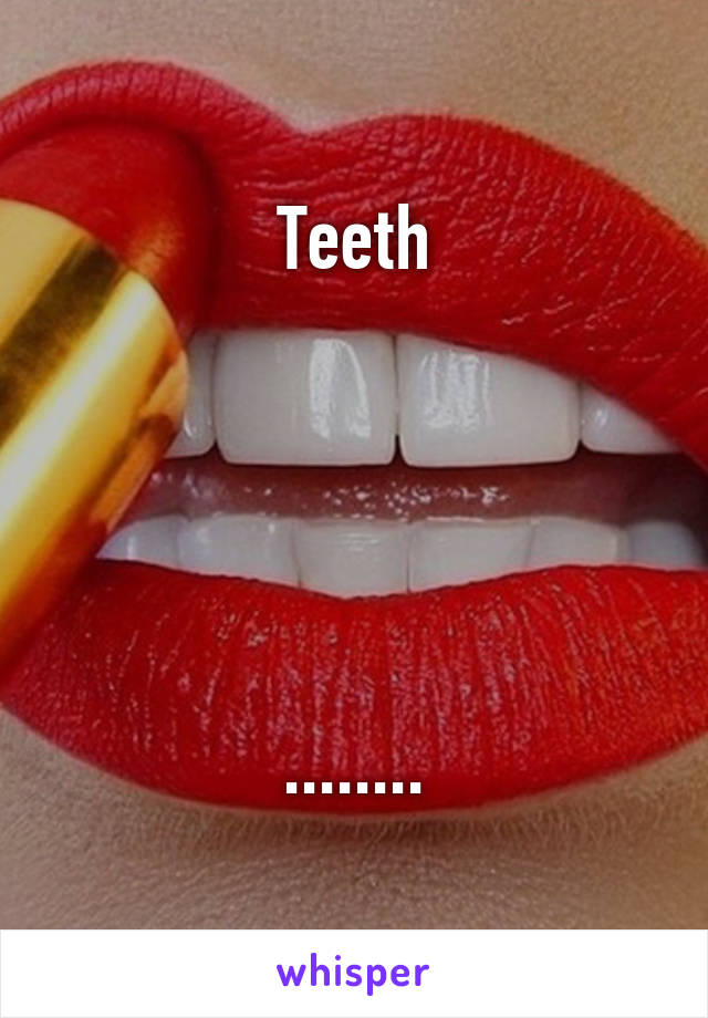 Teeth





........