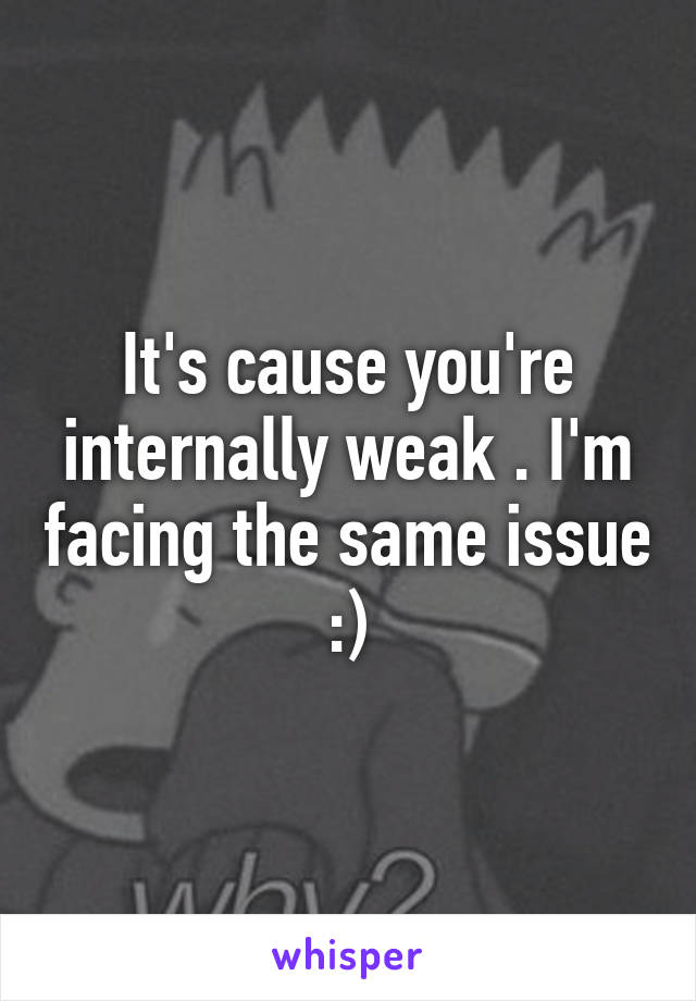 It's cause you're internally weak . I'm facing the same issue :)