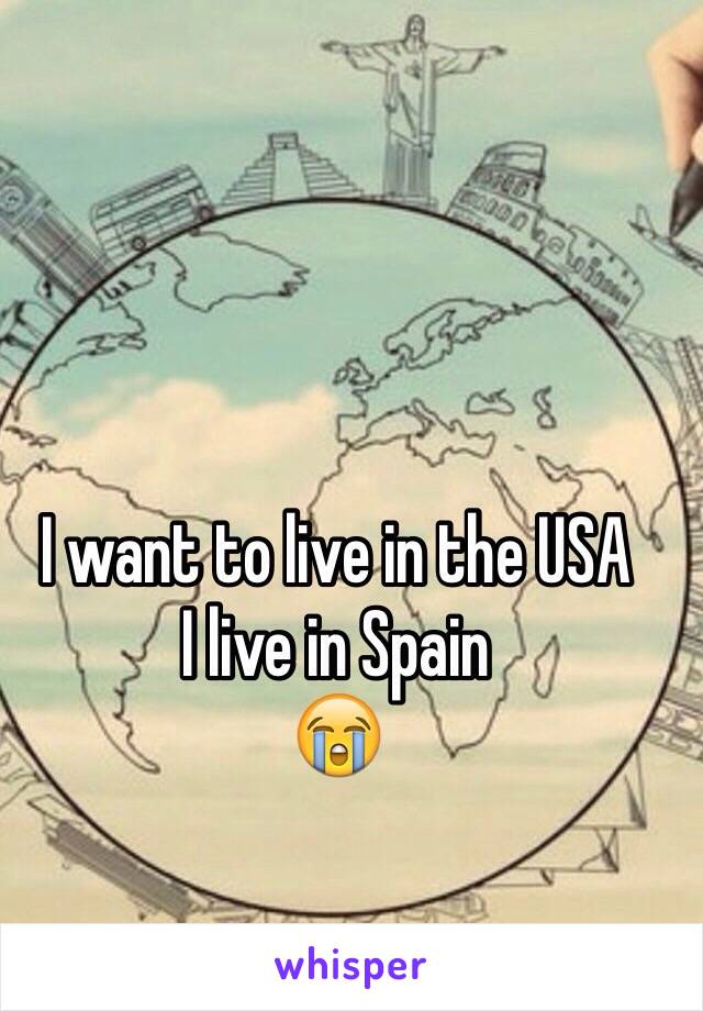 I want to live in the USA
I live in Spain
😭