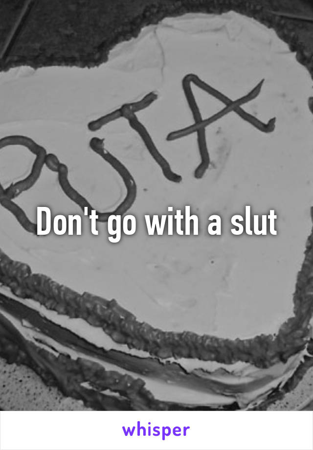 Don't go with a slut