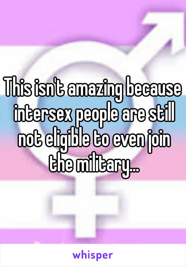 This isn't amazing because intersex people are still not eligible to even join the military...

