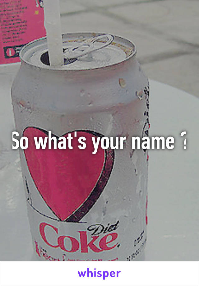 So what's your name ?