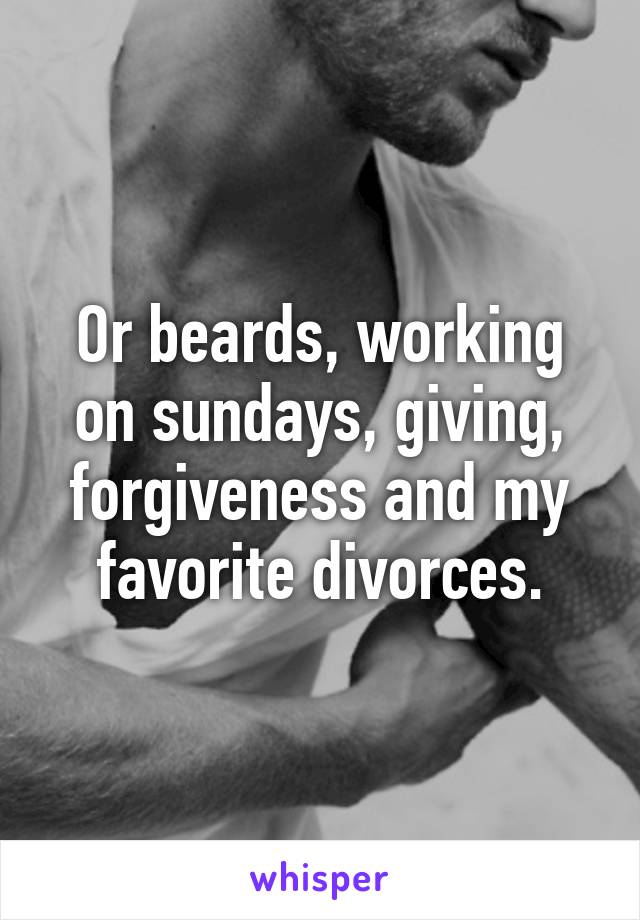 Or beards, working on sundays, giving, forgiveness and my favorite divorces.