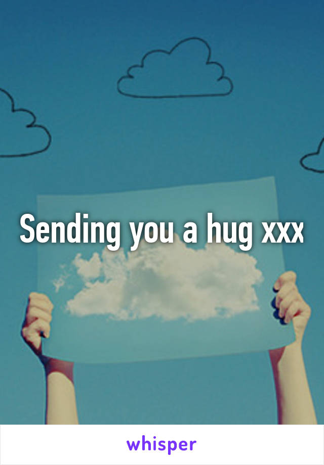 Sending you a hug xxx