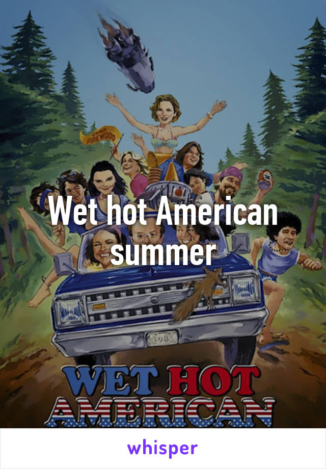 Wet hot American summer