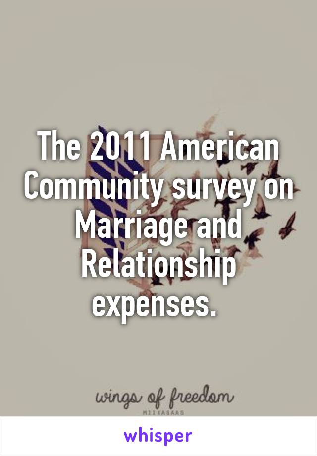 The 2011 American Community survey on Marriage and Relationship expenses. 