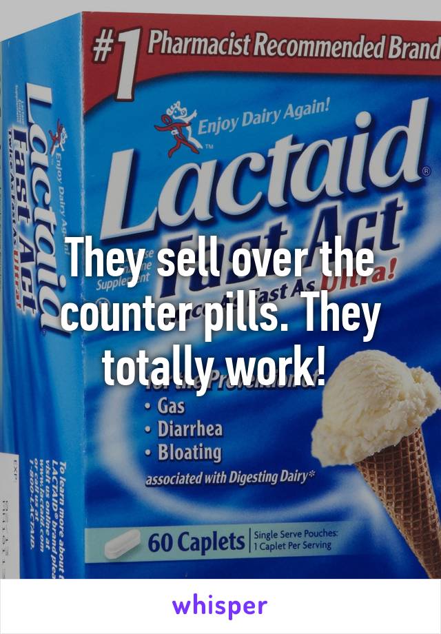 They sell over the counter pills. They totally work! 