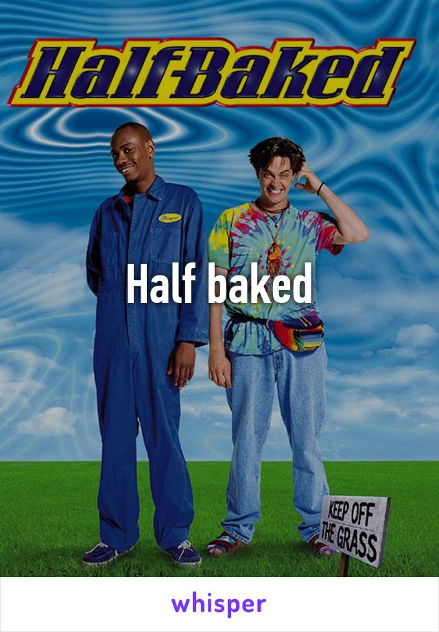 Half baked
