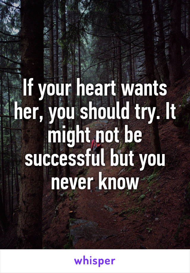 If your heart wants her, you should try. It might not be successful but you never know