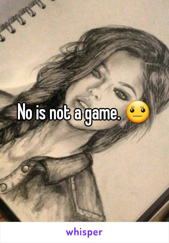 No is not a game. 😐