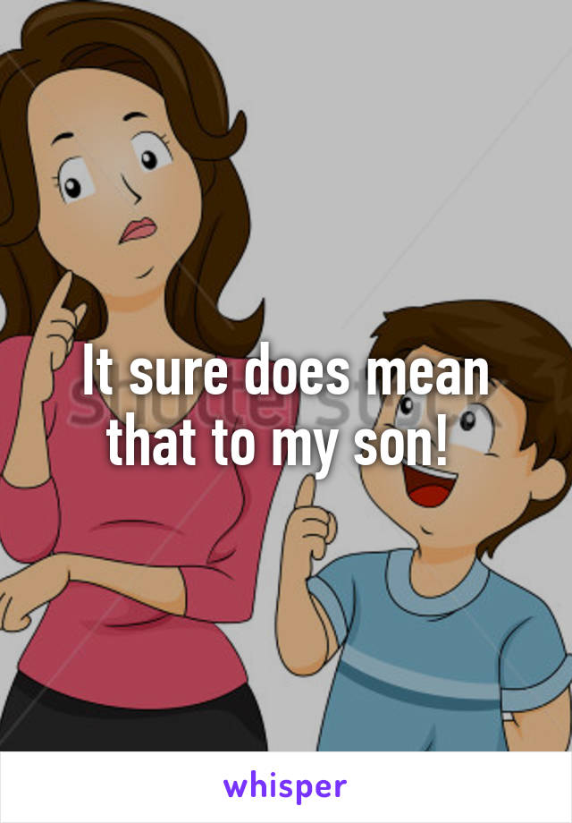 It sure does mean that to my son! 