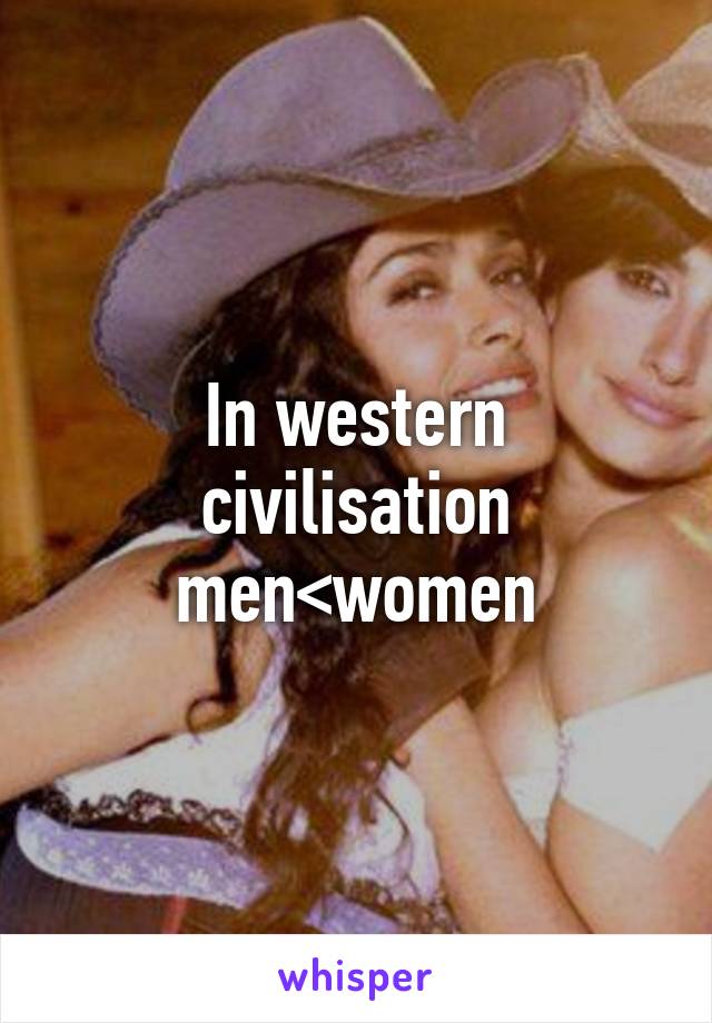 In western civilisation men<women