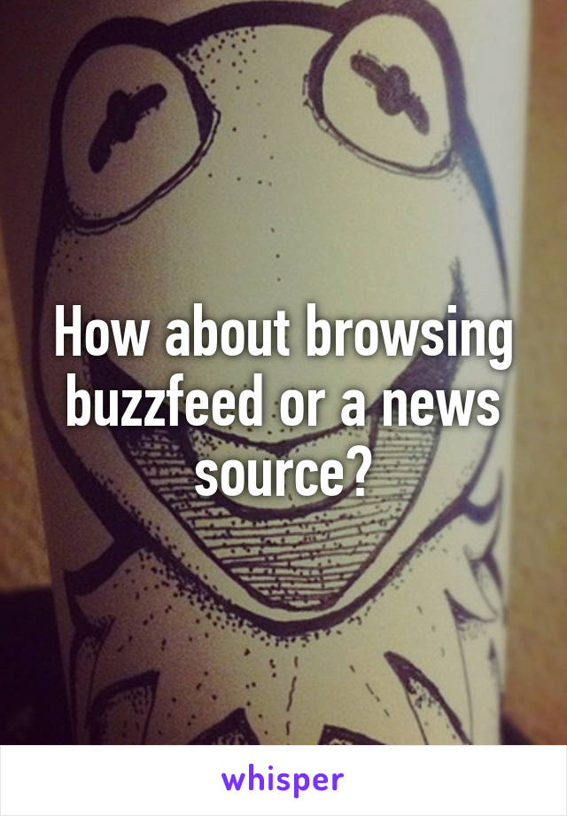 How about browsing buzzfeed or a news source?