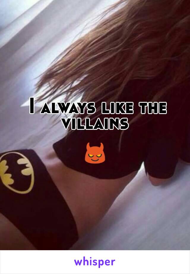  I always like the villains 

😈