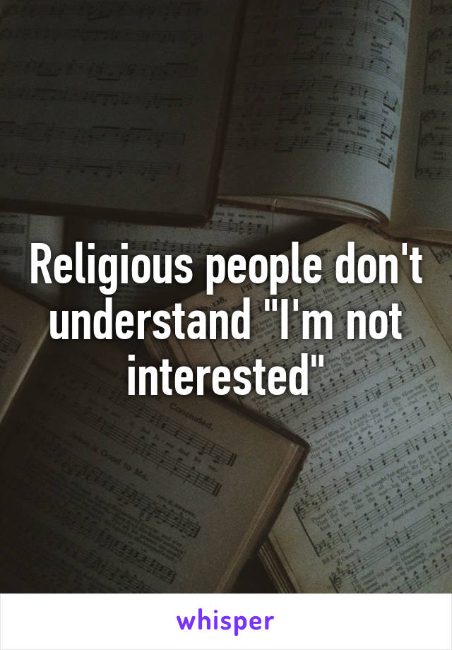 Religious people don't understand "I'm not interested"