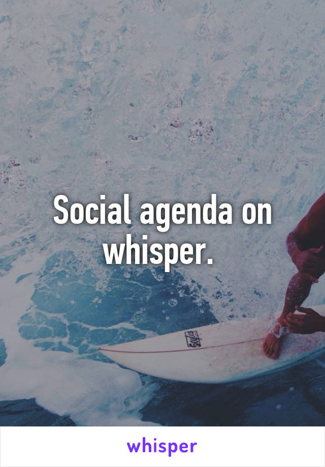 Social agenda on whisper. 