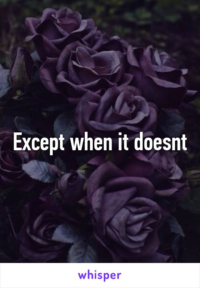 Except when it doesnt