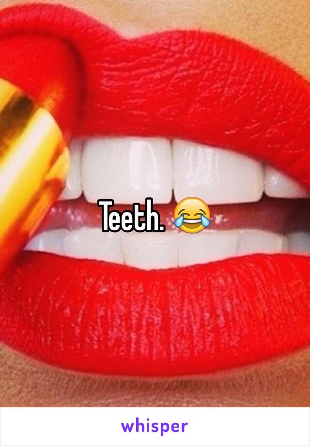 Teeth. 😂