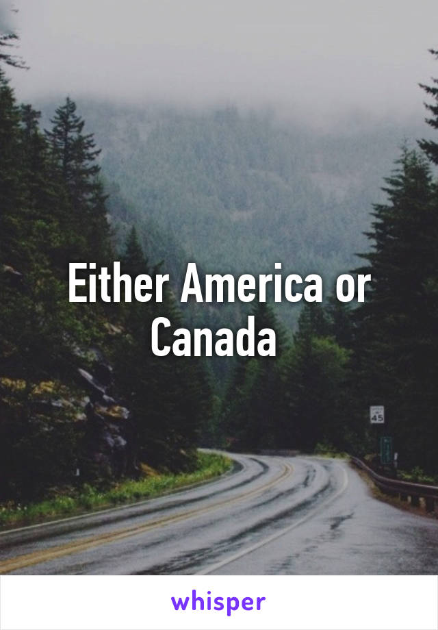 Either America or Canada 