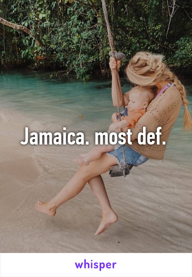 Jamaica. most def. 