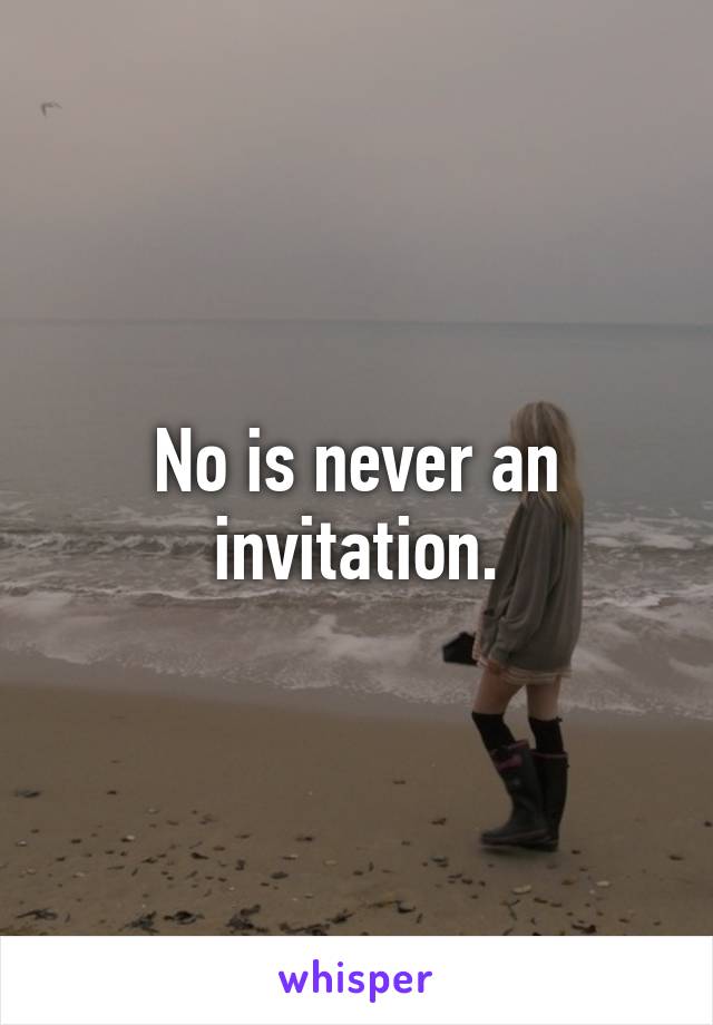 No is never an invitation.