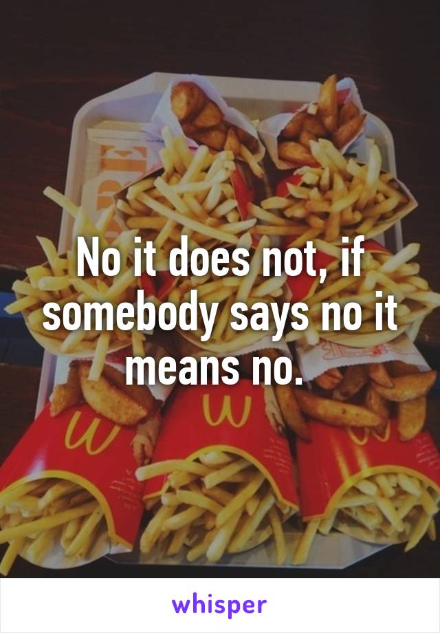 No it does not, if somebody says no it means no. 