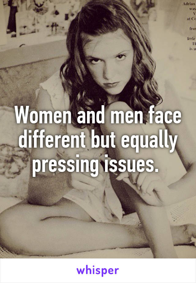 Women and men face different but equally pressing issues. 